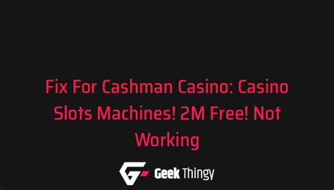  cashman casino not working